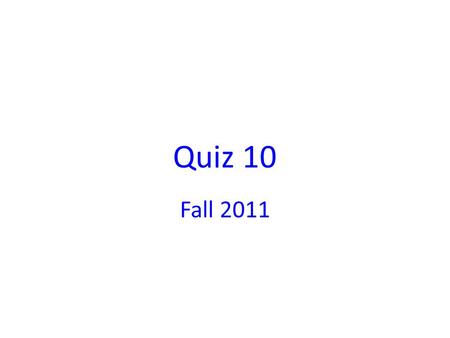 Quiz 10 Fall 2011.
