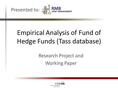 Empirical Analysis of Fund of Hedge Funds (Tass database) Presented to: Research Project and Working Paper.