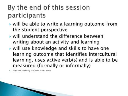  will be able to write a learning outcome from the student perspective  will understand the difference between writing about an activity and learning.
