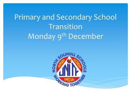 Primary and Secondary School Transition Monday 9 th December.