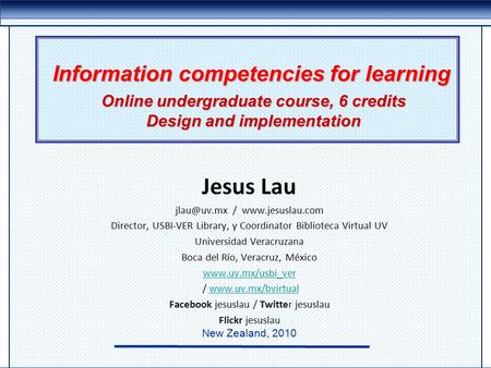 Information competencies for learning Jesus Lau /  Director, USBI-VER Library, y Coordinator Biblioteca Virtual UV Universidad.