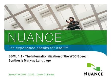1 SSML 1.1 - The Internationalization of the W3C Speech Synthesis Markup Language SpeechTek 2007 – C102 – Daniel C. Burnett.