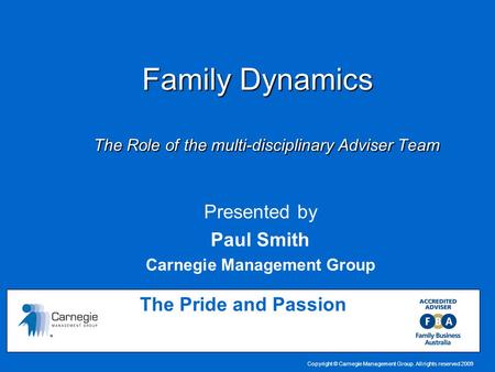 Copyright © Carnegie Management Group. All rights reserved 2009 Family Dynamics The Role of the multi-disciplinary Adviser Team Family Dynamics The Role.