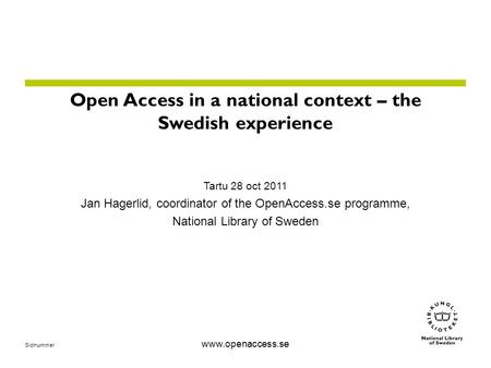 Sidnummer www.openaccess.se Open Access in a national context – the Swedish experience Tartu 28 oct 2011 Jan Hagerlid, coordinator of the OpenAccess.se.