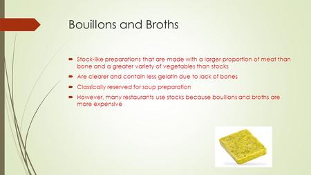 Bouillons and Broths  Stock-like preparations that are made with a larger proportion of meat than bone and a greater variety of vegetables than stocks.
