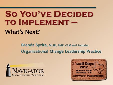 What’s Next? So You’ve Decided to Implement – Brenda Sprite, MLIR, PMP, CSM and Founder Organizational Change Leadership Practice.