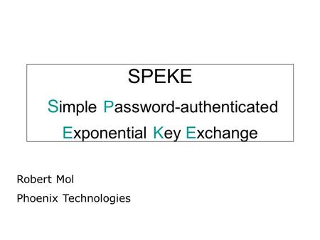 SPEKE S imple Password-authenticated Exponential Key Exchange Robert Mol Phoenix Technologies.