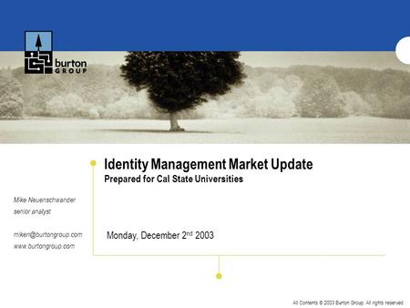 All Contents © 2003 Burton Group. All rights reserved. Identity Management Market Update Prepared for Cal State Universities Mike Neuenschwander senior.