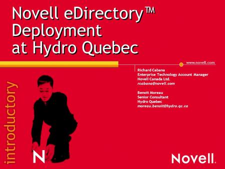 Novell eDirectory™ Deployment at Hydro Quebec Richard Cabana Enterprise Technology Account Manager Novell Canada Ltd.