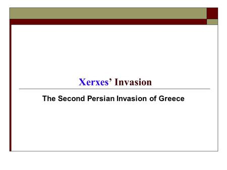 Xerxes’ Invasion The Second Persian Invasion of Greece.