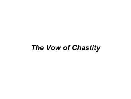 The Vow of Chastity. Prayer in silence I ask God’s help to relive my own history of living in accordance with the vow of chastity and to recall the helps.