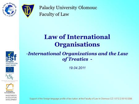 Palacky University Olomouc Faculty of Law Law of International Organisations -International Organizations and the Law of Treaties - 19.04.2011 Support.