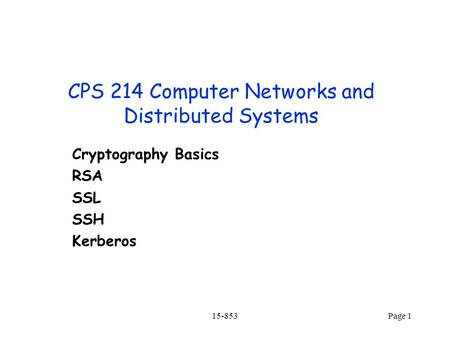 15-853Page 1 CPS 214 Computer Networks and Distributed Systems Cryptography Basics RSA SSL SSH Kerberos.