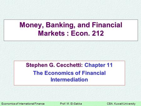 Economics of International Finance Prof. M. El-Sakka CBA. Kuwait University Money, Banking, and Financial Markets : Econ. 212 Stephen G. Cecchetti: Chapter.