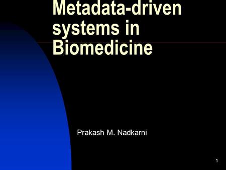 1 Metadata-driven systems in Biomedicine Prakash M. Nadkarni.