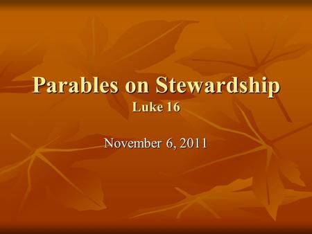 Parables on Stewardship Luke 16 November 6, 2011.