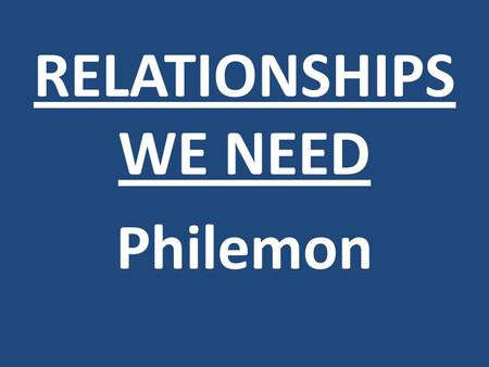 RELATIONSHIPS WE NEED Philemon. Enjoy life with the woman whom you love all the days of your fleeting life which He has given to you under the sun; for.