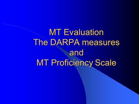 MT Evaluation The DARPA measures and MT Proficiency Scale.