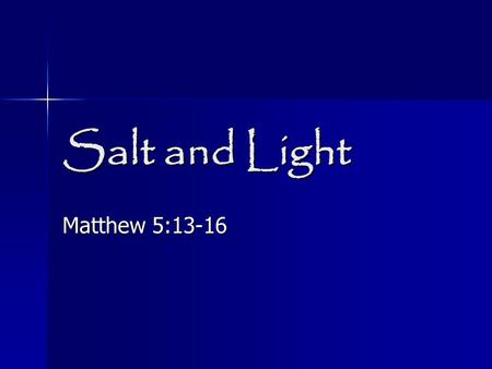 Salt and Light Matthew 5:13-16. You are the salt of the earth You are the salt of the earth; but if the salt has become tasteless, how can it be made.
