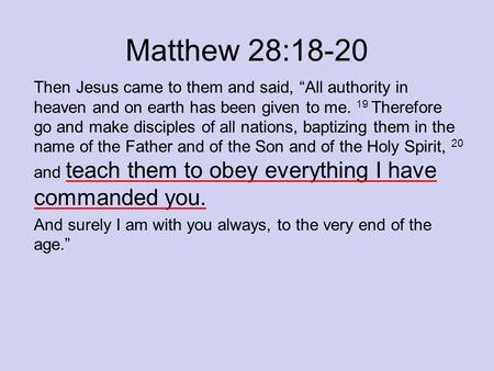 Matthew 28:18-20 Then Jesus came to them and said, “All authority in heaven and on earth has been given to me. 19 Therefore go and make disciples of all.