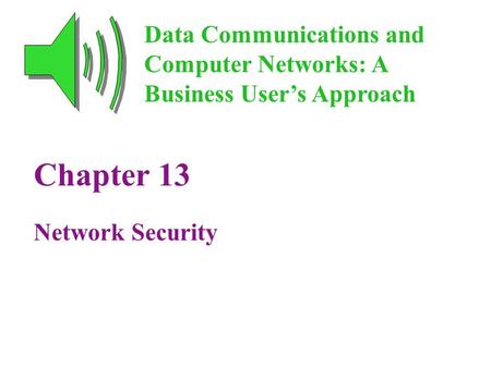 Chapter 13 Network Security Data Communications and Computer Networks: A Business User’s Approach.
