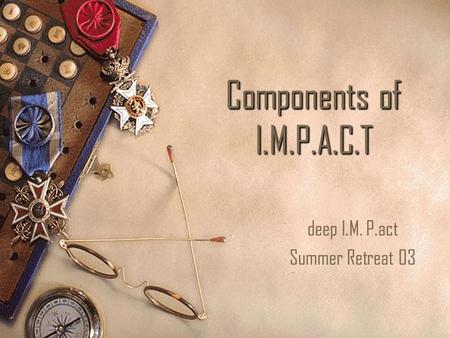 Components of I.M.P.A.C.T deep I.M. P.act Summer Retreat 03.