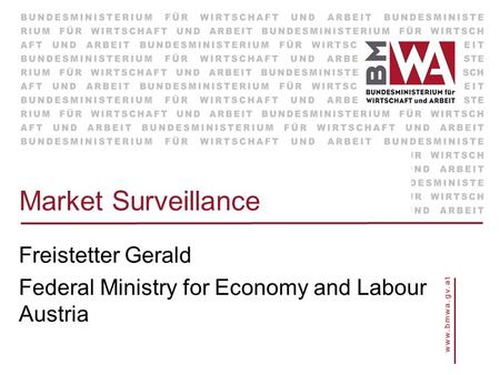 Market Surveillance Freistetter Gerald Federal Ministry for Economy and Labour Austria.