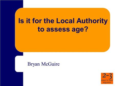 Is it for the Local Authority to assess age? Bryan McGuire.