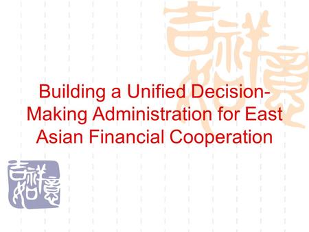 Building a Unified Decision- Making Administration for East Asian Financial Cooperation.