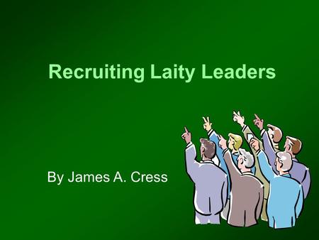 Recruiting Laity Leaders By James A. Cress. All pastors are busy – too busy!