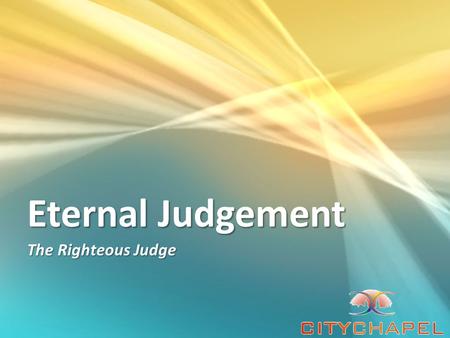 Eternal Judgement The Righteous Judge. God is the righteous judge The entirety of Your word is truth, And every one of Your righteous judgments endures.
