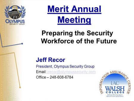Merit Annual Meeting Preparing the Security Workforce of the Future Jeff Recor President, Olympus Security Group