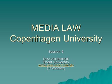 MEDIA LAW Copenhagen University Session 9 Dirk VOORHOOF Ghent University www.psw.ugent.be/dv (->contact) www.psw.ugent.be/dv.