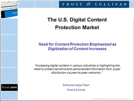 © Copyright 2002 Frost & Sullivan. All Rights Reserved. The U.S. Digital Content Protection Market Need for Content Protection Emphasized as Digitization.
