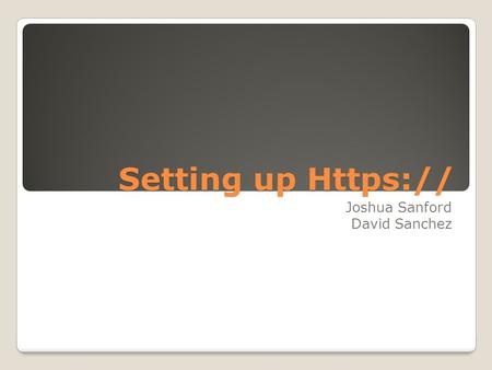 Setting up Https:// Joshua Sanford David Sanchez.