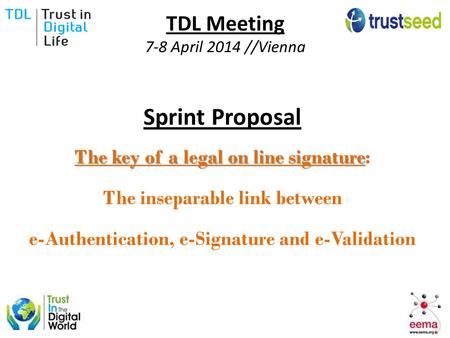 TDL Meeting 7-8 April 2014 //Vienna Sprint Proposal The key of a legal on line signature The key of a legal on line signature: The inseparable link between.