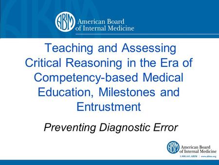 Teaching and Assessing Critical Reasoning in the Era of Competency-based Medical Education, Milestones and Entrustment Preventing Diagnostic Error.
