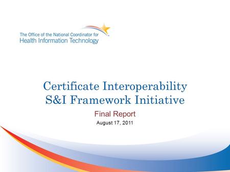 Certificate Interoperability S&I Framework Initiative Final Report August 17, 2011.