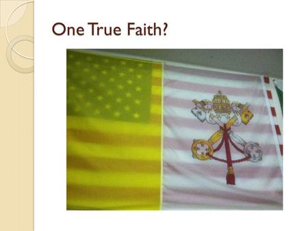 One True Faith?. Many Religions… …But ONE true Church Why is the Church relevant in this world?