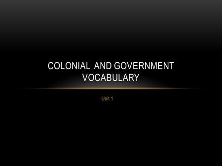 Unit 1 COLONIAL AND GOVERNMENT VOCABULARY. Subject Under the rule of the monarch.