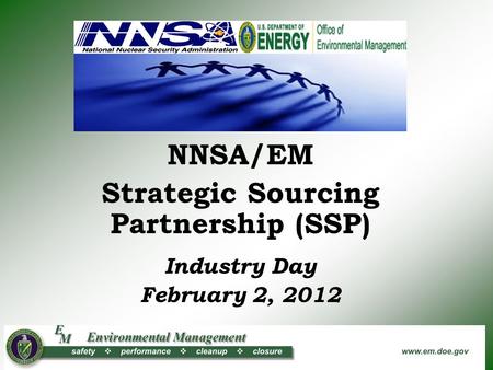 NNSA/EM Strategic Sourcing Partnership (SSP) Industry Day February 2, 2012.