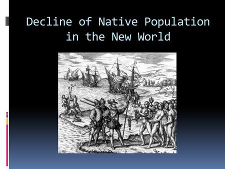 Decline of Native Population in the New World. Development of Encomienda  Encomienda - Spanish verb encomendar, to entrust”  Granted by the Spanish.