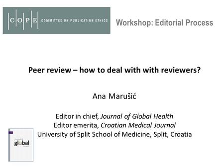 Peer review – how to deal with with reviewers? Ana Marušić Editor in chief, Journal of Global Health Editor emerita, Croatian Medical Journal University.