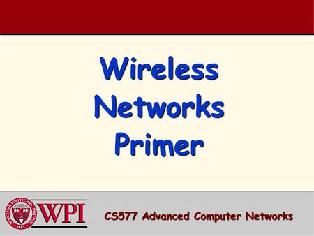 Wireless Networks Primer CS577 Advanced Computer Networks.