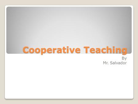 Cooperative Teaching By Mr. Salvador. Major Aspects to consider What approach will you use? Choosing your material? What are your objectives? How will.