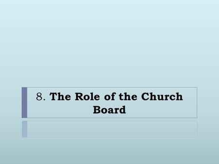 8. The Role of the Church Board. 1. It is the responsibility of the church board to appoint the members of the Stewardship and Finance Committee. 2. Because.