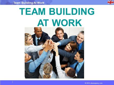 © 2014 wheresjenny.com Team Building At Work TEAM BUILDING AT WORK.