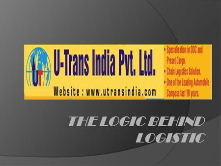 THE LOGIC BEHIND LOGISTIC. ORGANISATION STRUCTURES URC’S GROUP UTRANS INDIA (PROJECT) UMA ROADWAYS (NORMAL MOVEMENT) UT EXPRESS (CARGO BY AIR,RAIL)