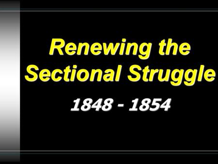 Renewing the Sectional Struggle 1848 - 1854. Popular Sovereignty  Intense debate occurred over what to do with slavery in the Mexican Cession lands.