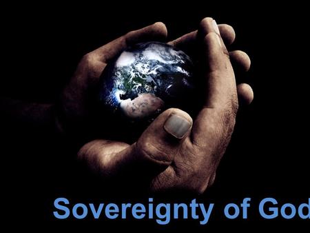 Sovereignty of God. Revelation 21:6a Then He said to me, It is done. I am the Alpha and the Omega, the beginning and the end Colossians 1:16 For by Him.